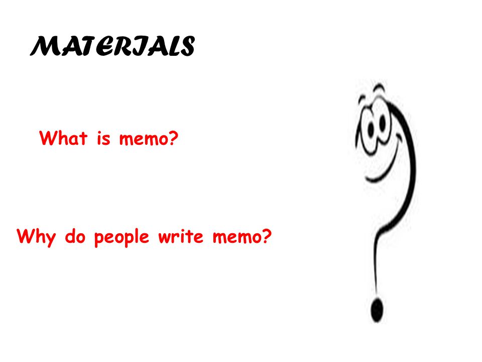 MATERIALS What is memo Why do people write memo