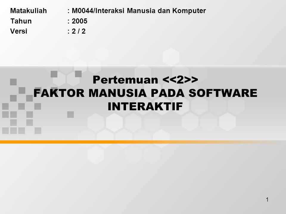 1 Pertemuan > FAKTOR MANUSIA PADA SOFTWARE INTERAKTIF Matakuliah: M0044/Interaksi Manusia dan Komputer Tahun: 2005 Versi: 2 / 2