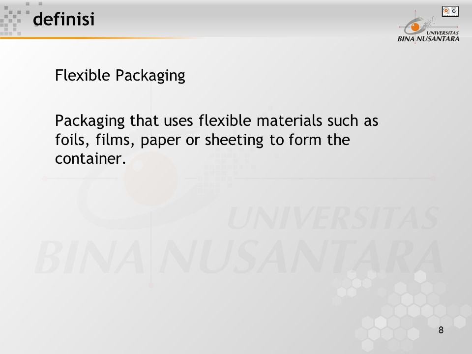 8 definisi Flexible Packaging Packaging that uses flexible materials such as foils, films, paper or sheeting to form the container.