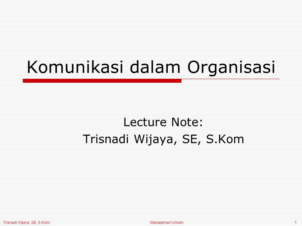 Trisnadi Wijaya, SE, S.Kom Manajemen Umum1 Komunikasi dalam Organisasi Lecture Note: Trisnadi Wijaya, SE, S.Kom
