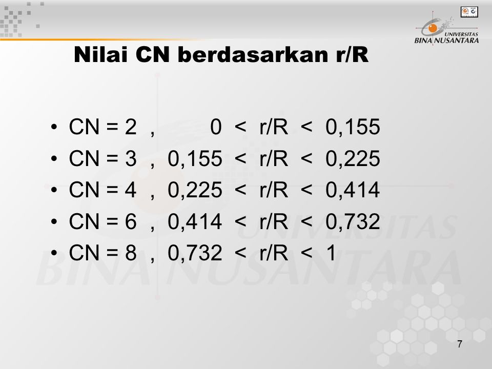 7 Nilai CN berdasarkan r/R CN = 2, 0 < r/R < 0,155 CN = 3, 0,155 < r/R < 0,225 CN = 4, 0,225 < r/R < 0,414 CN = 6, 0,414 < r/R < 0,732 CN = 8, 0,732 < r/R < 1