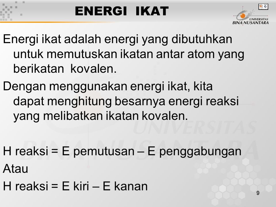 9 ENERGI IKAT Energi ikat adalah energi yang dibutuhkan untuk memutuskan ikatan antar atom yang berikatan kovalen.