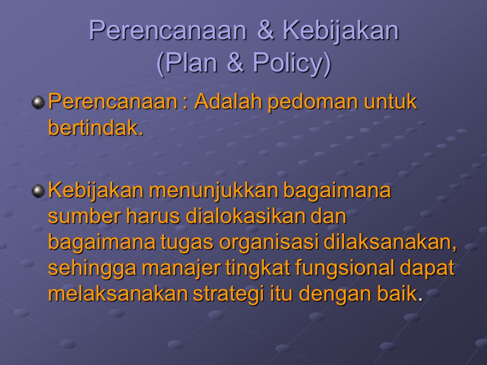 Perencanaan & Kebijakan (Plan & Policy) Perencanaan : Adalah pedoman untuk bertindak.