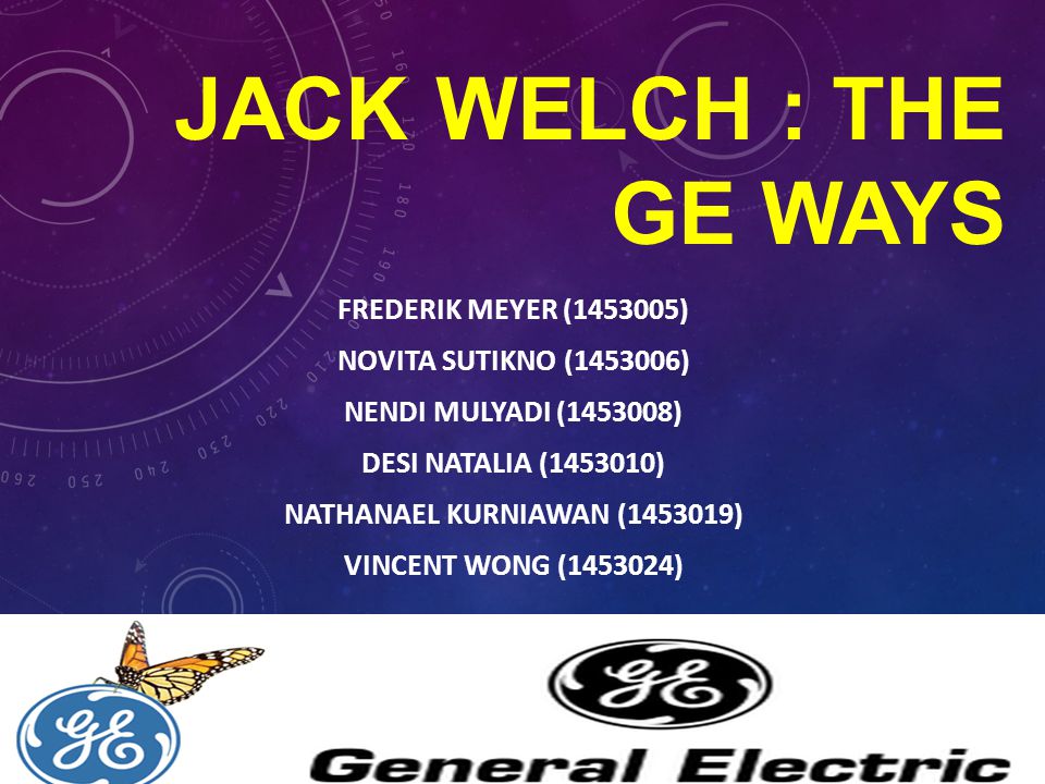 JACK WELCH : THE GE WAYS FREDERIK MEYER ( ) NOVITA SUTIKNO ( ) NENDI MULYADI ( ) DESI NATALIA ( ) NATHANAEL KURNIAWAN ( ) VINCENT WONG ( )