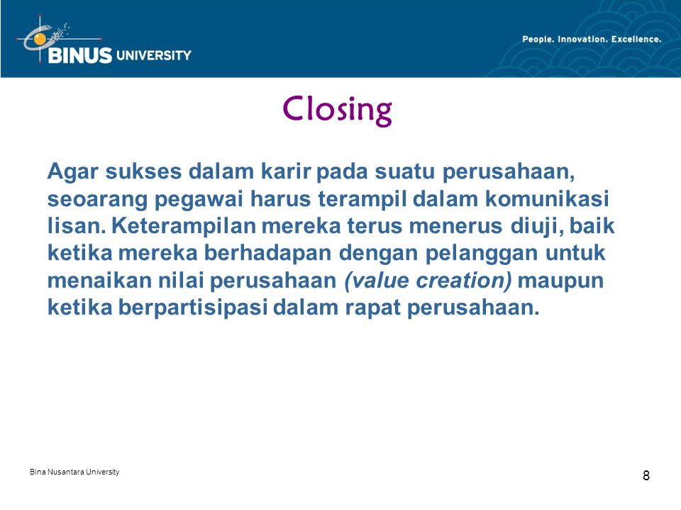 Bina Nusantara University 8 Closing Agar sukses dalam karir pada suatu perusahaan, seoarang pegawai harus terampil dalam komunikasi lisan.