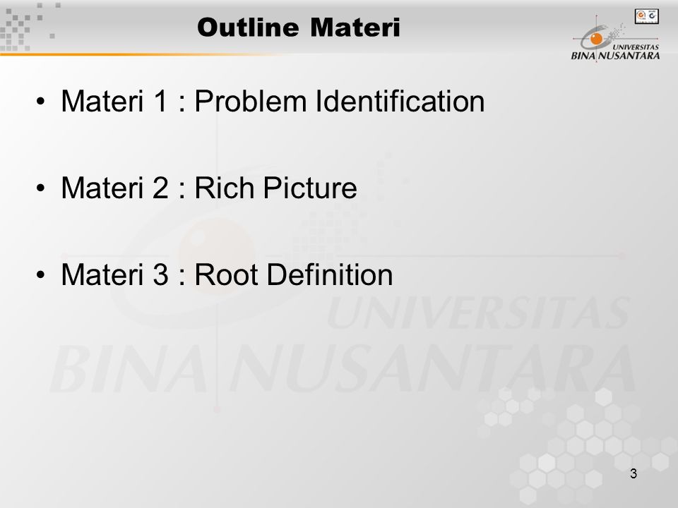 3 Outline Materi Materi 1 : Problem Identification Materi 2 : Rich Picture Materi 3 : Root Definition