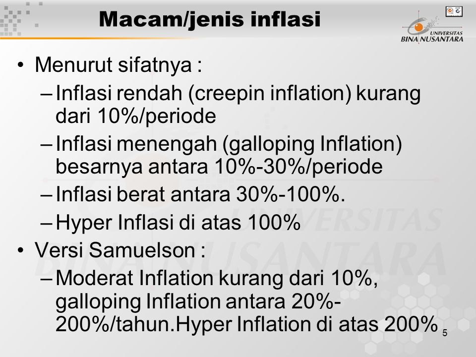 5 Macam/jenis inflasi Menurut sifatnya : –Inflasi rendah (creepin inflation) kurang dari 10%/periode –Inflasi menengah (galloping Inflation) besarnya antara 10%-30%/periode –Inflasi berat antara 30%-100%.