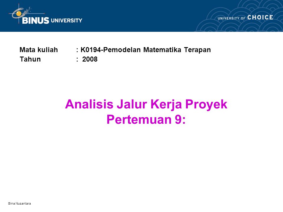 Bina Nusantara Analisis Jalur Kerja Proyek Pertemuan 9: Mata kuliah: K0194-Pemodelan Matematika Terapan Tahun: 2008