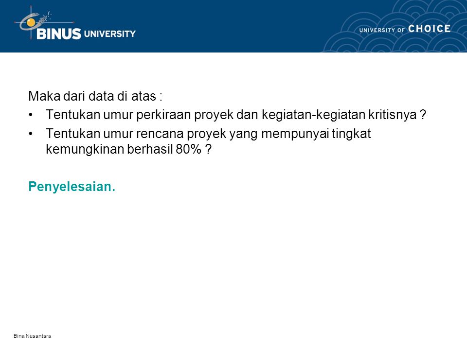 Bina Nusantara Maka dari data di atas : Tentukan umur perkiraan proyek dan kegiatan-kegiatan kritisnya .