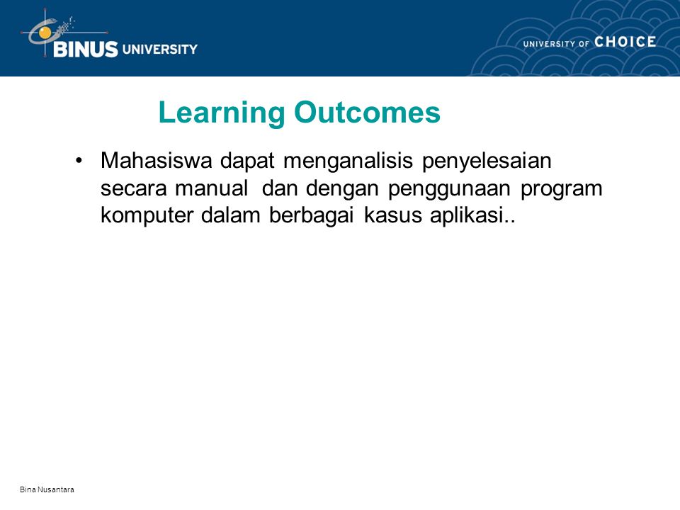 Bina Nusantara Learning Outcomes Mahasiswa dapat menganalisis penyelesaian secara manual dan dengan penggunaan program komputer dalam berbagai kasus aplikasi..