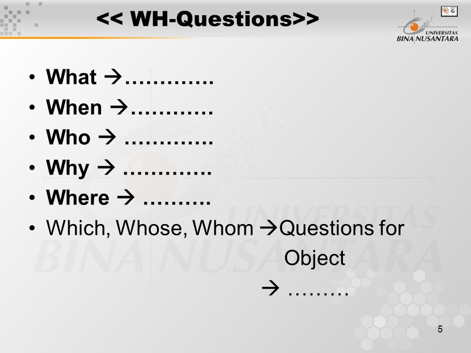5 > What  …………. When  ………… Who  …………. Why  ………….