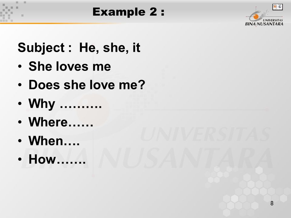 8 Example 2 : Subject : He, she, it She loves me Does she love me Why ………. Where…… When…. How…….