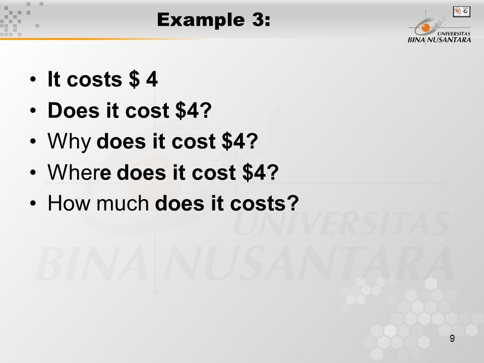9 Example 3: It costs $ 4 Does it cost $4. Why does it cost $4.