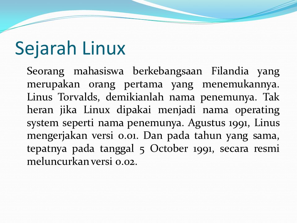 Sejarah Linux Seorang mahasiswa berkebangsaan Filandia yang merupakan orang pertama yang menemukannya.