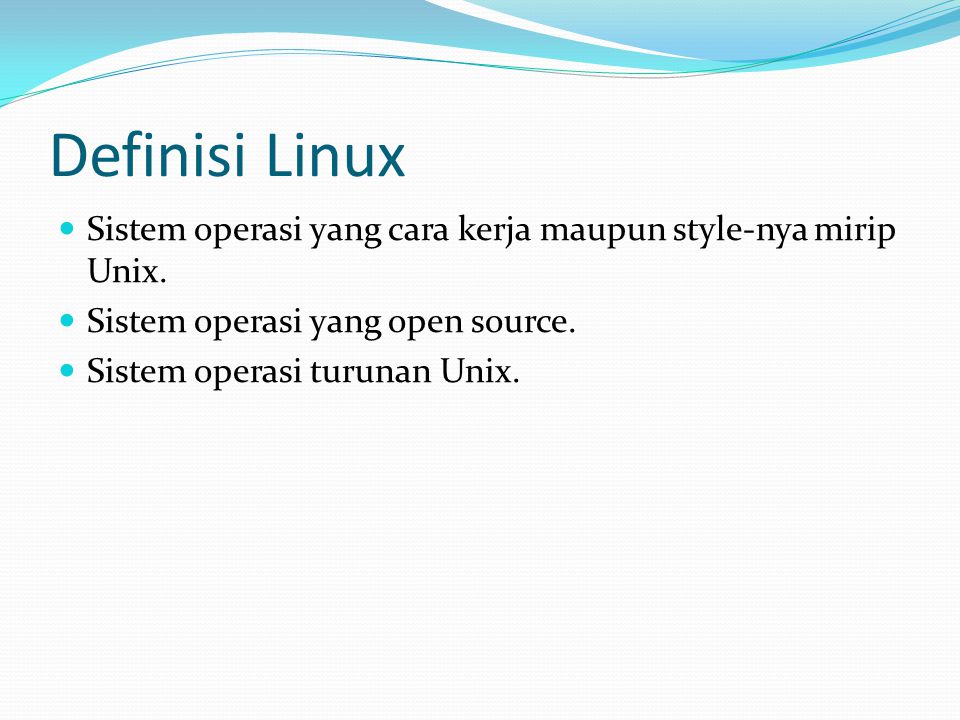 Definisi Linux Sistem operasi yang cara kerja maupun style-nya mirip Unix.