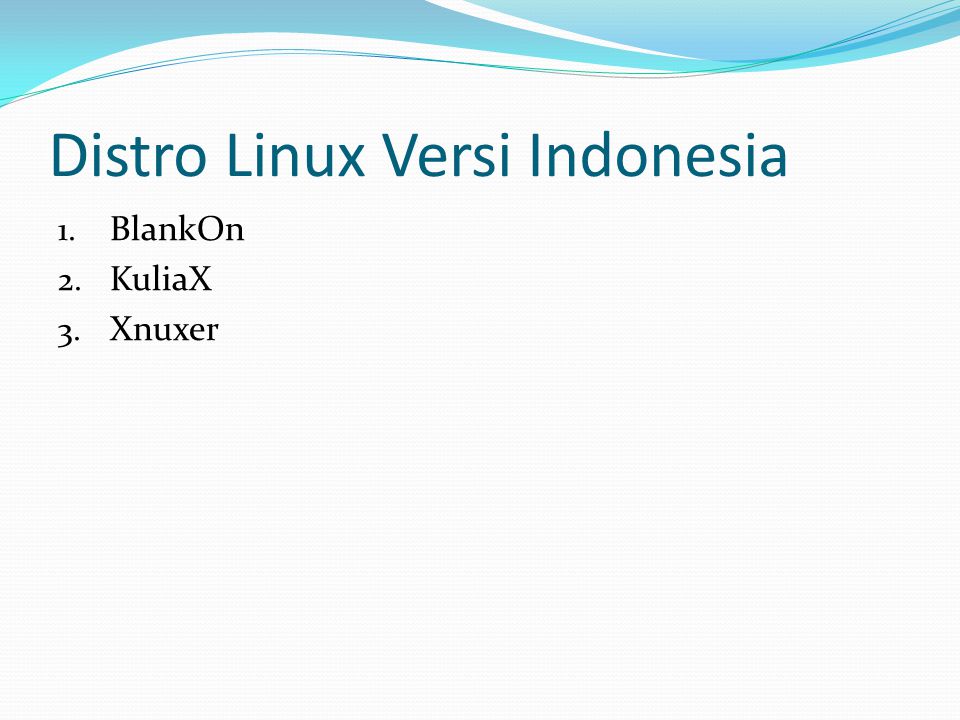 Distro Linux Versi Indonesia 1. BlankOn 2. KuliaX 3. Xnuxer