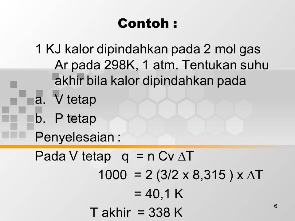 6 Contoh : 1 KJ kalor dipindahkan pada 2 mol gas Ar pada 298K, 1 atm.