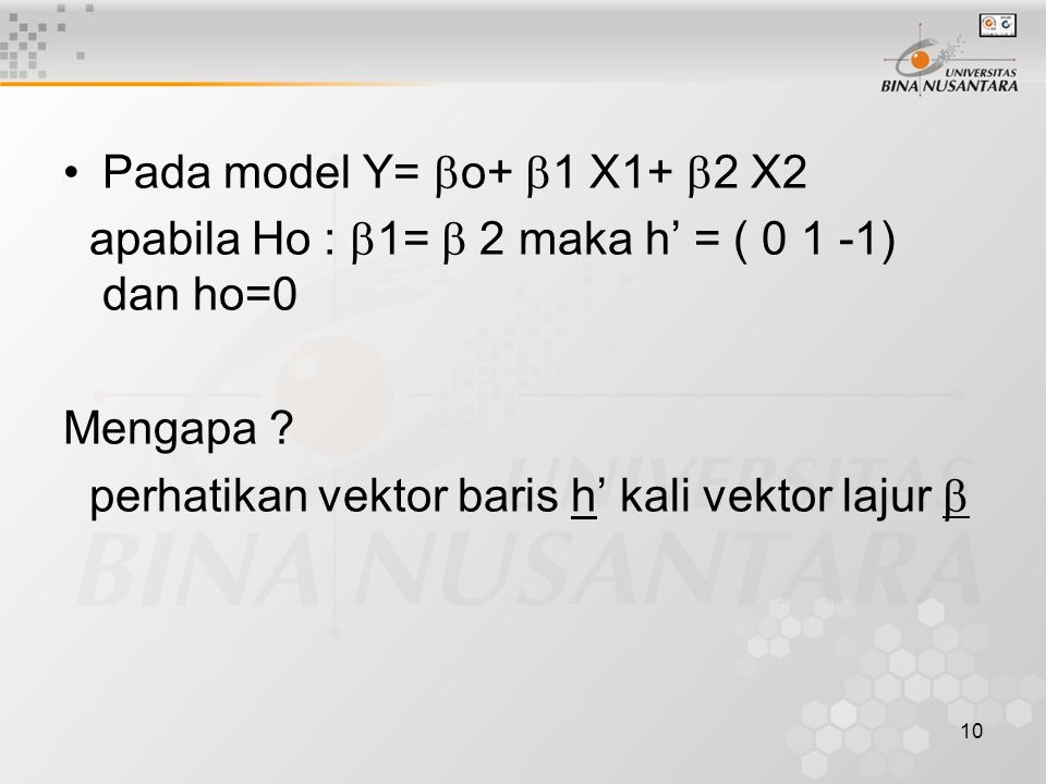 10 Pada model Y=  o+  1 X1+  2 X2 apabila Ho :  1=  2 maka h’ = ( ) dan ho=0 Mengapa .