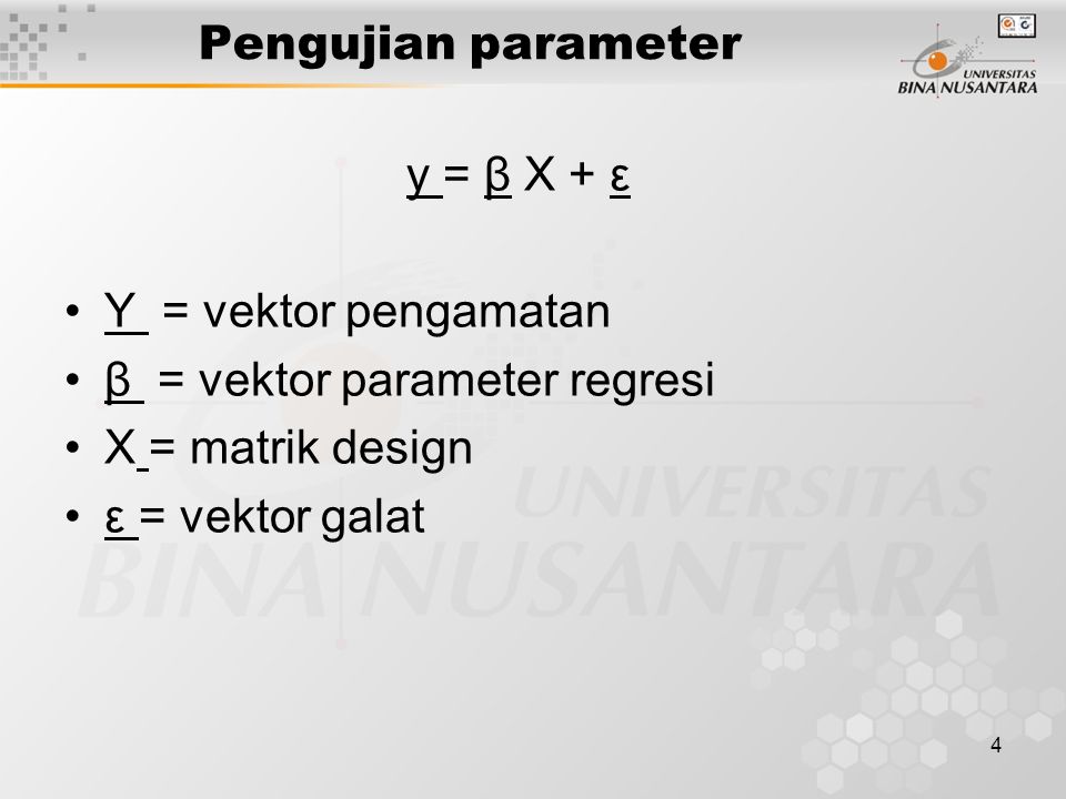 4 Pengujian parameter y = β X + ε Y = vektor pengamatan β = vektor parameter regresi X = matrik design ε = vektor galat