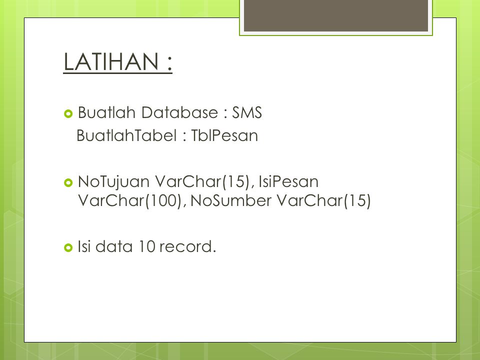 LATIHAN :  Buatlah Database : SMS BuatlahTabel : TblPesan  NoTujuan VarChar(15), IsiPesan VarChar(100), NoSumber VarChar(15)  Isi data 10 record.
