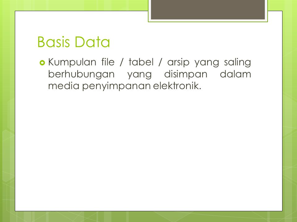 Basis Data  Kumpulan file / tabel / arsip yang saling berhubungan yang disimpan dalam media penyimpanan elektronik.