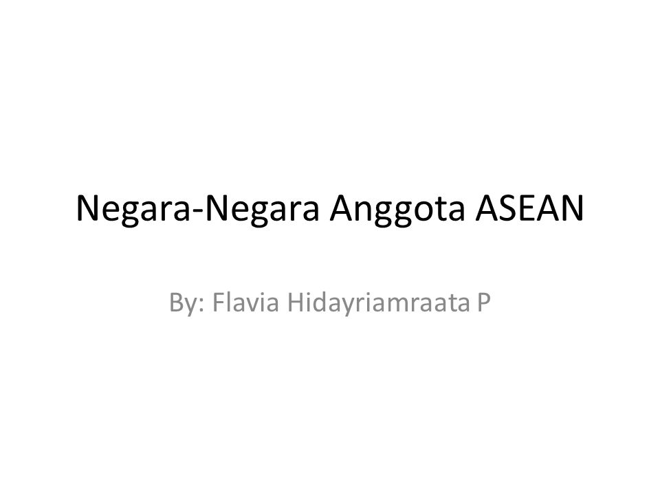 Negara-Negara Anggota ASEAN By: Flavia Hidayriamraata P