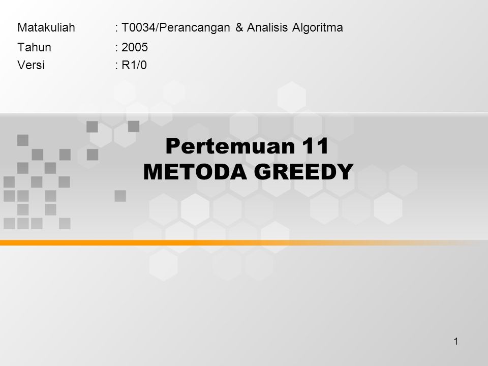 1 Pertemuan 11 METODA GREEDY Matakuliah: T0034/Perancangan & Analisis Algoritma Tahun: 2005 Versi: R1/0