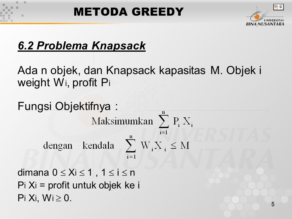 5 METODA GREEDY 6.2 Problema Knapsack Ada n objek, dan Knapsack kapasitas M.