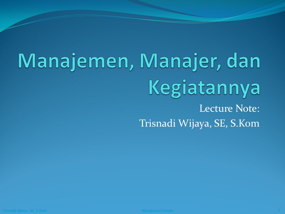 Trisnadi Wijaya, SE, S.Kom Manajemen Umum1 Trisnadi Wijaya, SE, S.Kom Manajemen Umum1 Lecture Note: Trisnadi Wijaya, SE, S.Kom