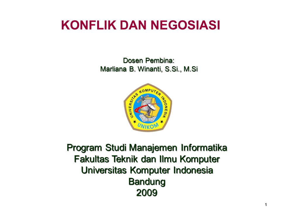 1 KONFLIK DAN NEGOSIASI Program Studi Manajemen Informatika Fakultas Teknik dan Ilmu Komputer Universitas Komputer Indonesia Bandung 2009 Dosen Pembina: Marliana B.
