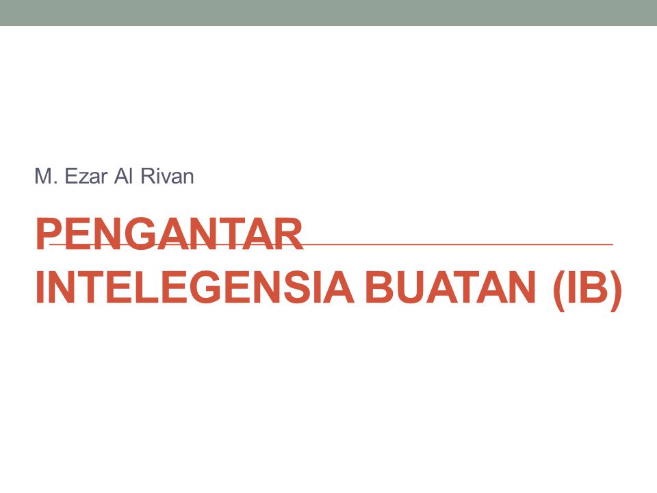 PENGANTAR INTELEGENSIA BUATAN (IB) M. Ezar Al Rivan