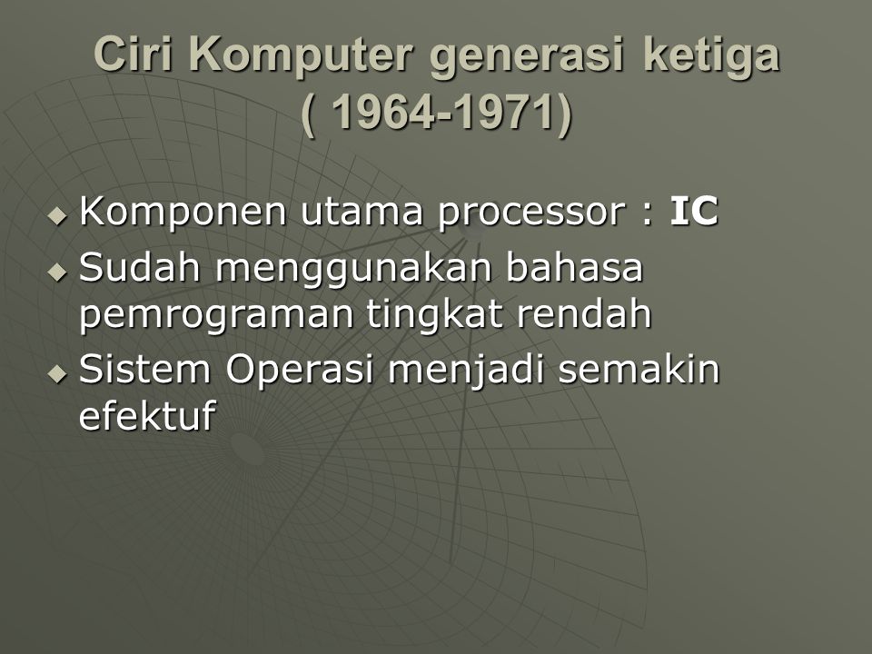Perkembangan Komputer generasi ketiga ( )  Jack Kilby mengembangkan sebuah komponen yang dinamakan IC (Intregrated Circuit).