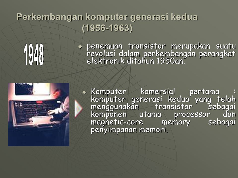 Ciri komputer generasi pertama ( ) HHHHanya bisa menggunakan bahasa mesin KKKKomputer sulit di program KKKKecepatan terbatas KKKKomponen utama Processor : tabung hampa UUUUkuran sangat besar MMMMenggunakan magnetic drum sebagai media penyimpanan data