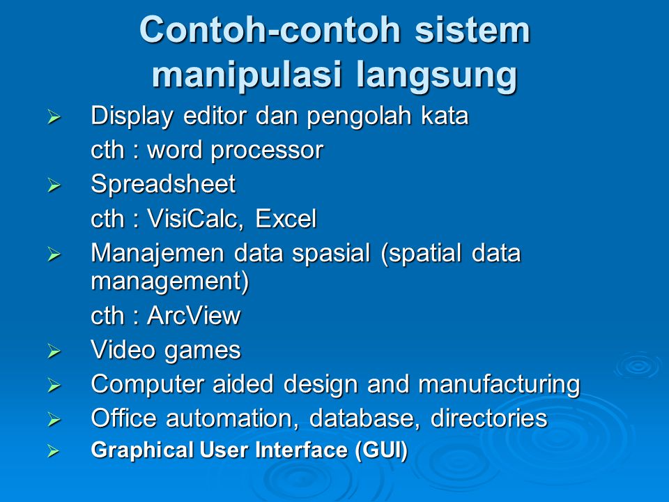 Contoh-contoh sistem manipulasi langsung  Display editor dan pengolah kata cth : word processor  Spreadsheet cth : VisiCalc, Excel  Manajemen data spasial (spatial data management) cth : ArcView  Video games  Computer aided design and manufacturing  Office automation, database, directories  Graphical User Interface (GUI)