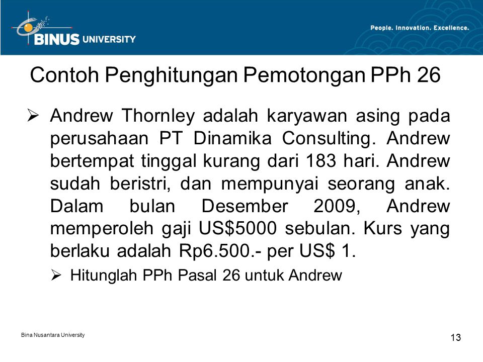 Bina Nusantara University 13 Contoh Penghitungan Pemotongan PPh 26  Andrew Thornley adalah karyawan asing pada perusahaan PT Dinamika Consulting.