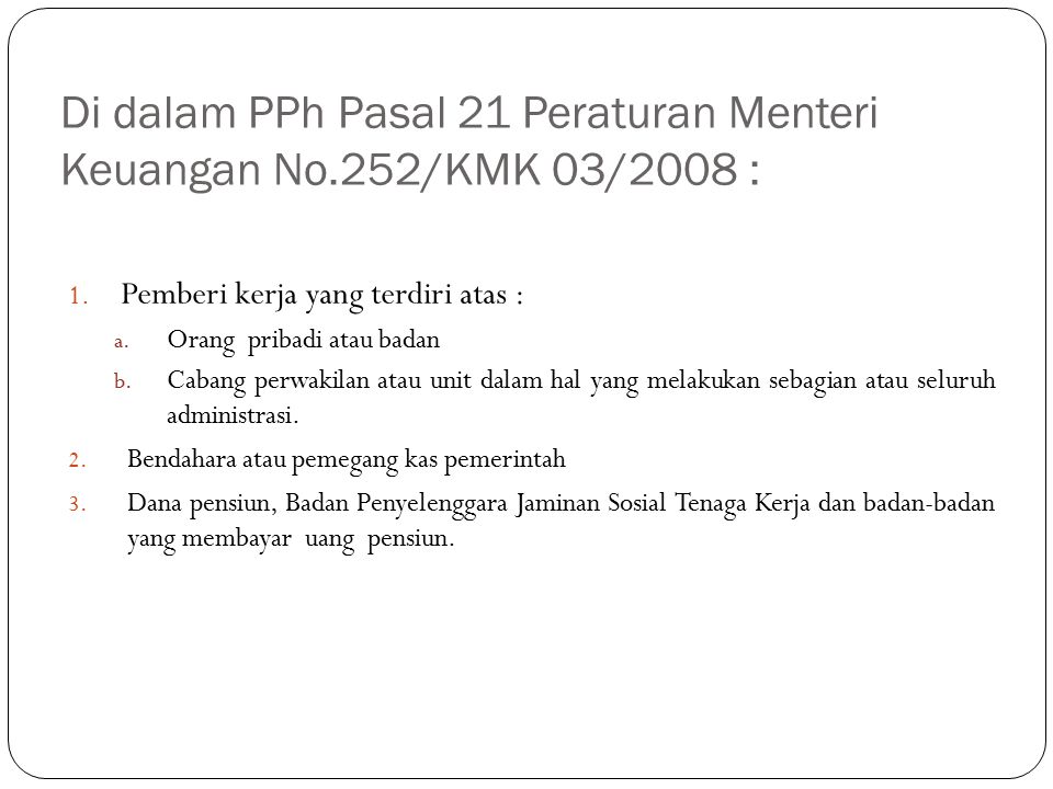 Di dalam PPh Pasal 21 Peraturan Menteri Keuangan No.252/KMK 03/2008 : 1.