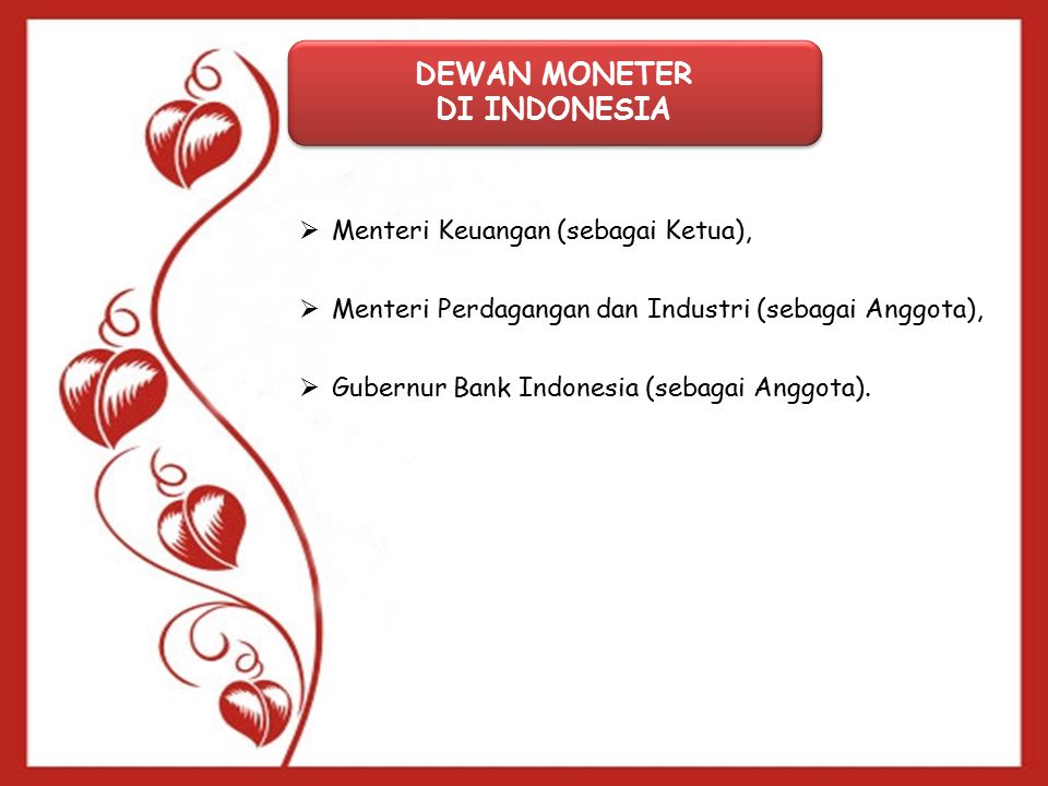 DEWAN MONETER DI INDONESIA DEWAN MONETER DI INDONESIA  Menteri Keuangan (sebagai Ketua),  Menteri Perdagangan dan Industri (sebagai Anggota),  Gubernur Bank Indonesia (sebagai Anggota).