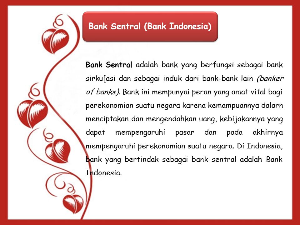 Bank Sentral (Bank Indonesia) Bank Sentral adalah bank yang berfungsi sebagai bank sirku[asi dan sebagai induk dari bank-bank lain (banker of banks).
