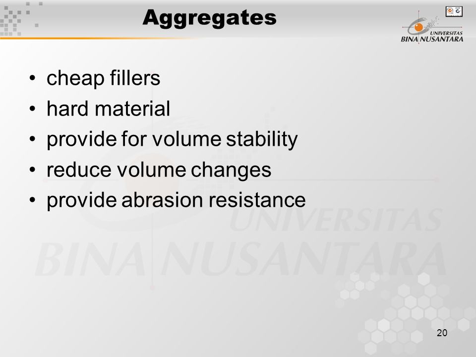 20 Aggregates cheap fillers hard material provide for volume stability reduce volume changes provide abrasion resistance