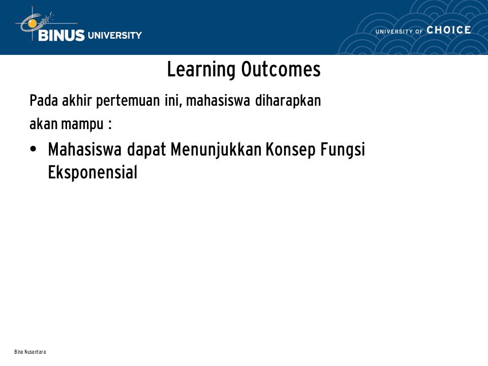 Bina Nusantara Pada akhir pertemuan ini, mahasiswa diharapkan akan mampu : Mahasiswa dapat Menunjukkan Konsep Fungsi Eksponensial Learning Outcomes