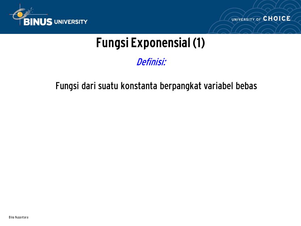 Bina Nusantara Fungsi Exponensial (1) Definisi: Fungsi dari suatu konstanta berpangkat variabel bebas