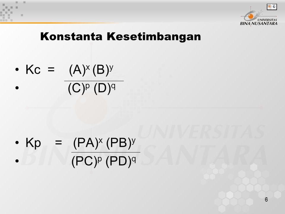 6 Konstanta Kesetimbangan Kc = (A) x (B) y (C) p (D) q Kp = (PA) x (PB) y (PC) p (PD) q