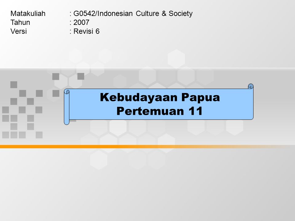 Kebudayaan Papua Pertemuan 11 Matakuliah: G0542/Indonesian Culture & Society Tahun: 2007 Versi: Revisi 6