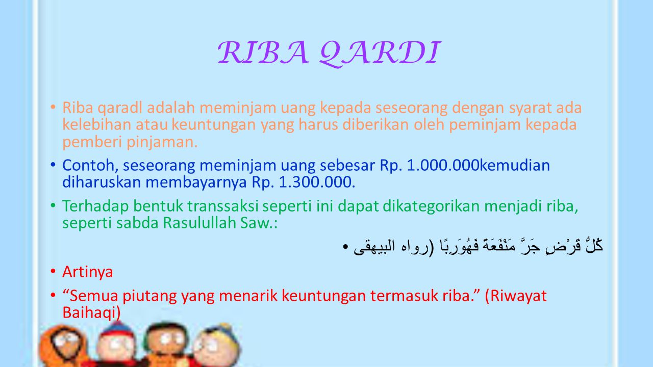 RIBA QARDI Riba qaradl adalah meminjam uang kepada seseorang dengan syarat ada kelebihan atau keuntungan yang harus diberikan oleh peminjam kepada pemberi pinjaman.