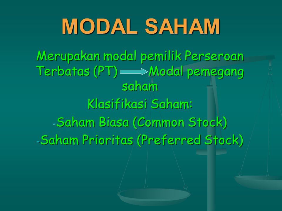 MODAL SAHAM Merupakan modal pemilik Perseroan Terbatas (PT)Modal pemegang saham Klasifikasi Saham: - Saham Biasa (Common Stock) - Saham Prioritas (Preferred Stock)