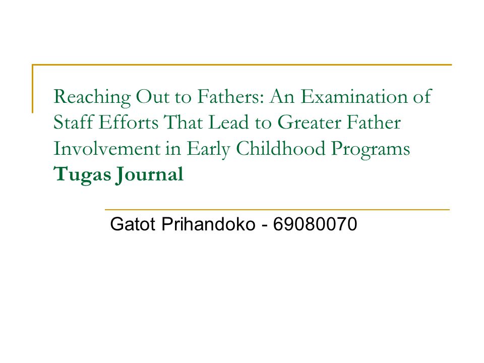 Reaching Out to Fathers: An Examination of Staff Efforts That Lead to Greater Father Involvement in Early Childhood Programs Tugas Journal Gatot Prihandoko