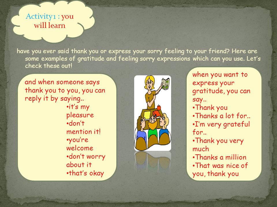 Activity 1 : you will learn have you ever said thank you or express your sorry feeling to your friend.