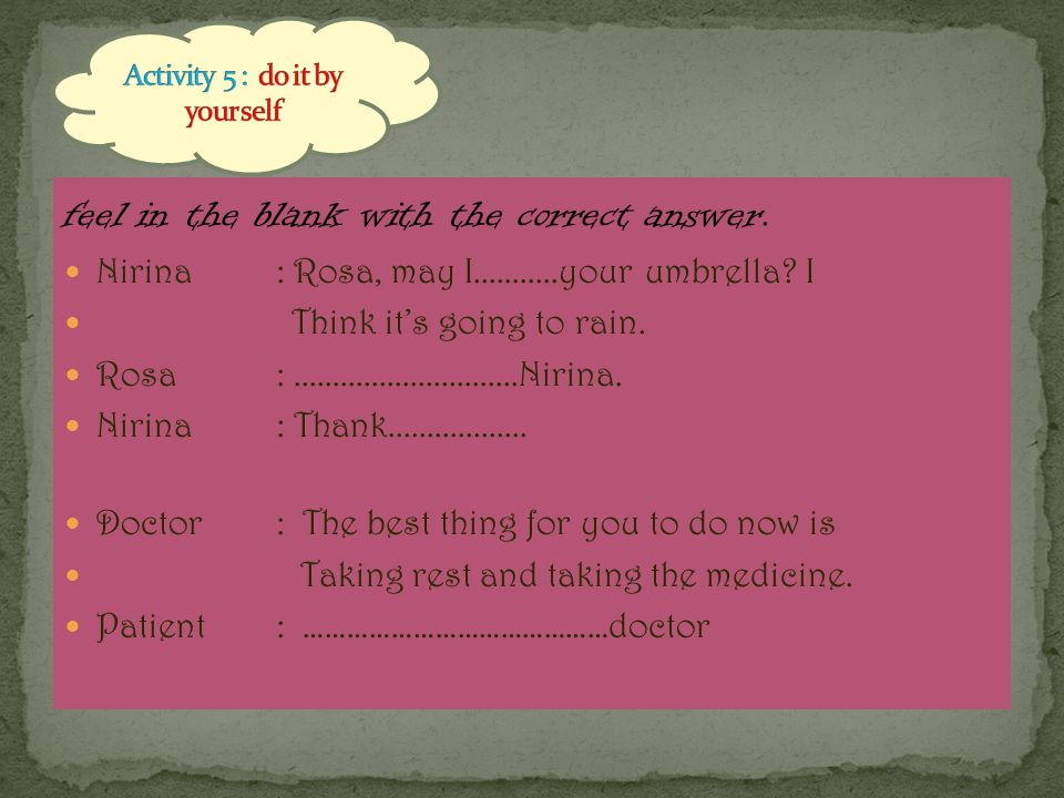feel in the blank with the correct answer. Nirina: Rosa, may I your umbrella.