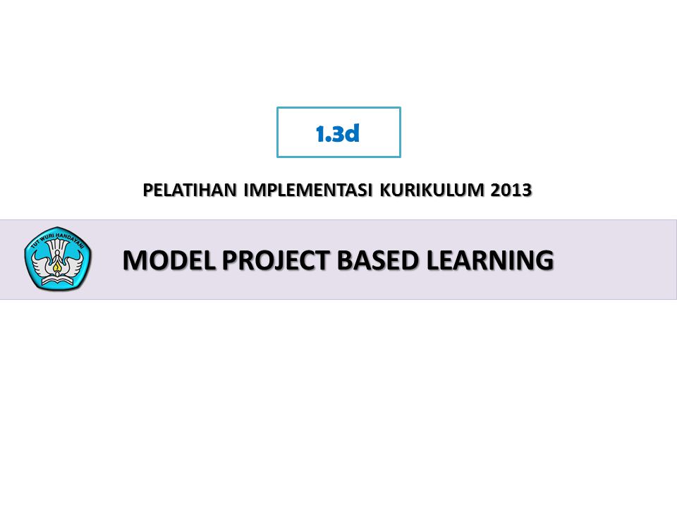 2 PELATIHAN IMPLEMENTASI KURIKULUM 2013 MODEL PROJECT BASED LEARNING 1.3d