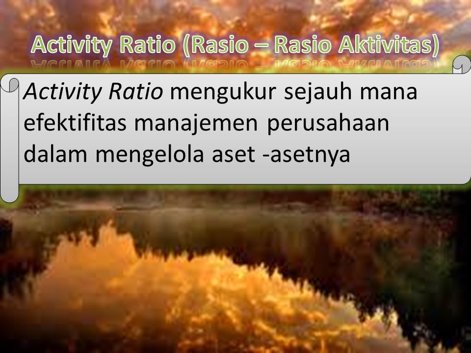 Activity Ratio mengukur sejauh mana efektifitas manajemen perusahaan dalam mengelola aset -asetnya